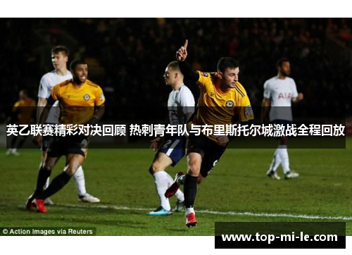英乙联赛精彩对决回顾 热刺青年队与布里斯托尔城激战全程回放 英乙联赛精彩对决回顾 热刺青年队与布里斯托尔城激战全程回放