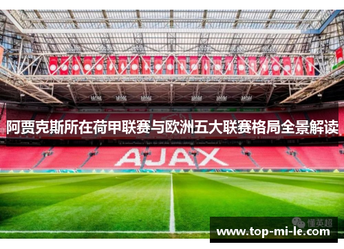 阿贾克斯所在荷甲联赛与欧洲五大联赛格局全景解读 阿贾克斯所在荷甲联赛与欧洲五大联赛格局全景解读