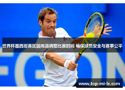 世界杯墨西哥赛区因高温调整比赛时间 确保球员安全与赛事公平