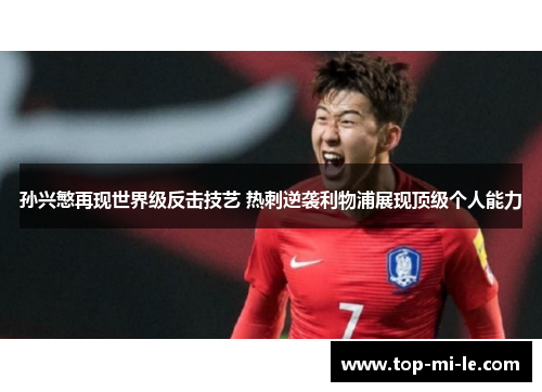 孙兴慜再现世界级反击技艺 热刺逆袭利物浦展现顶级个人能力