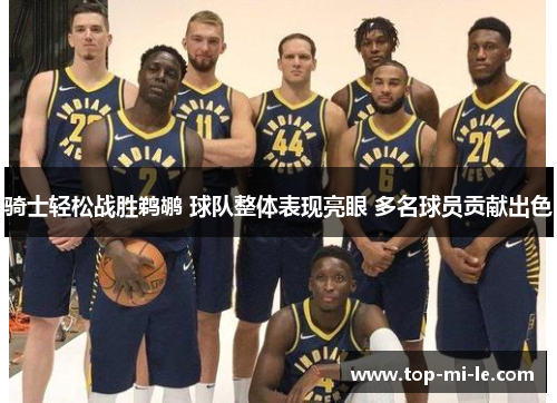 骑士轻松战胜鹈鹕 球队整体表现亮眼 多名球员贡献出色 骑士轻松战胜鹈鹕 球队整体表现亮眼 多名球员贡献出色