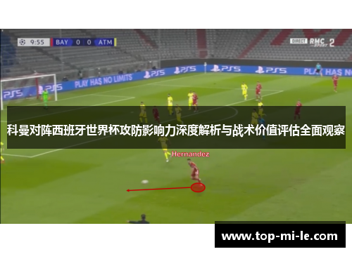 科曼对阵西班牙世界杯攻防影响力深度解析与战术价值评估全面观察